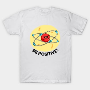 Be Positive Cute Physics Molecule Pun T-Shirt